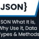 JSON What It is, Why Use it, Data Types & Methods