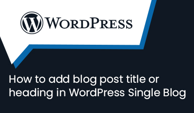 How to add blog post title or heading in WordPress Single Blog